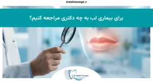 برای بیماری لب به چه دکتری مراجعه کنیم؟